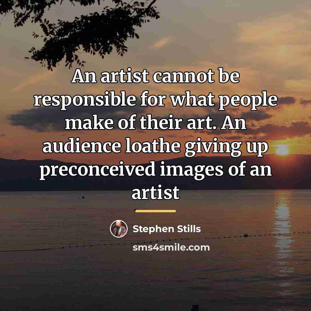 “An artist cannot be responsible for what people make of…” quote by Stephen Stills