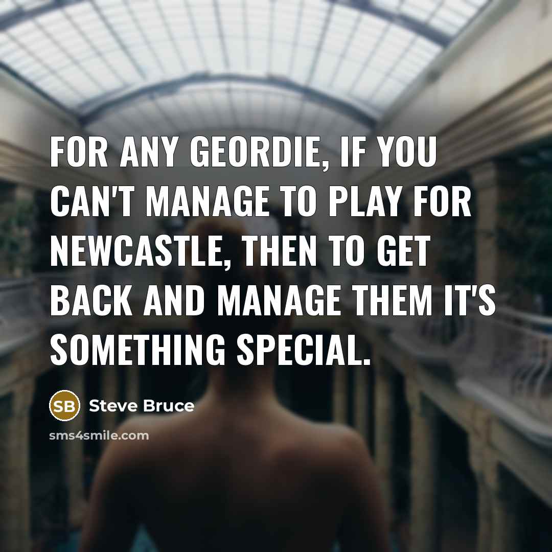 “For any Geordie, if you can't manage to play for…” quote by Steve Bruce