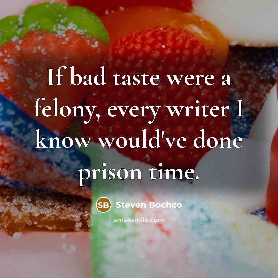 “If bad taste were a felony, every writer I know…” quote by Steven Bochco