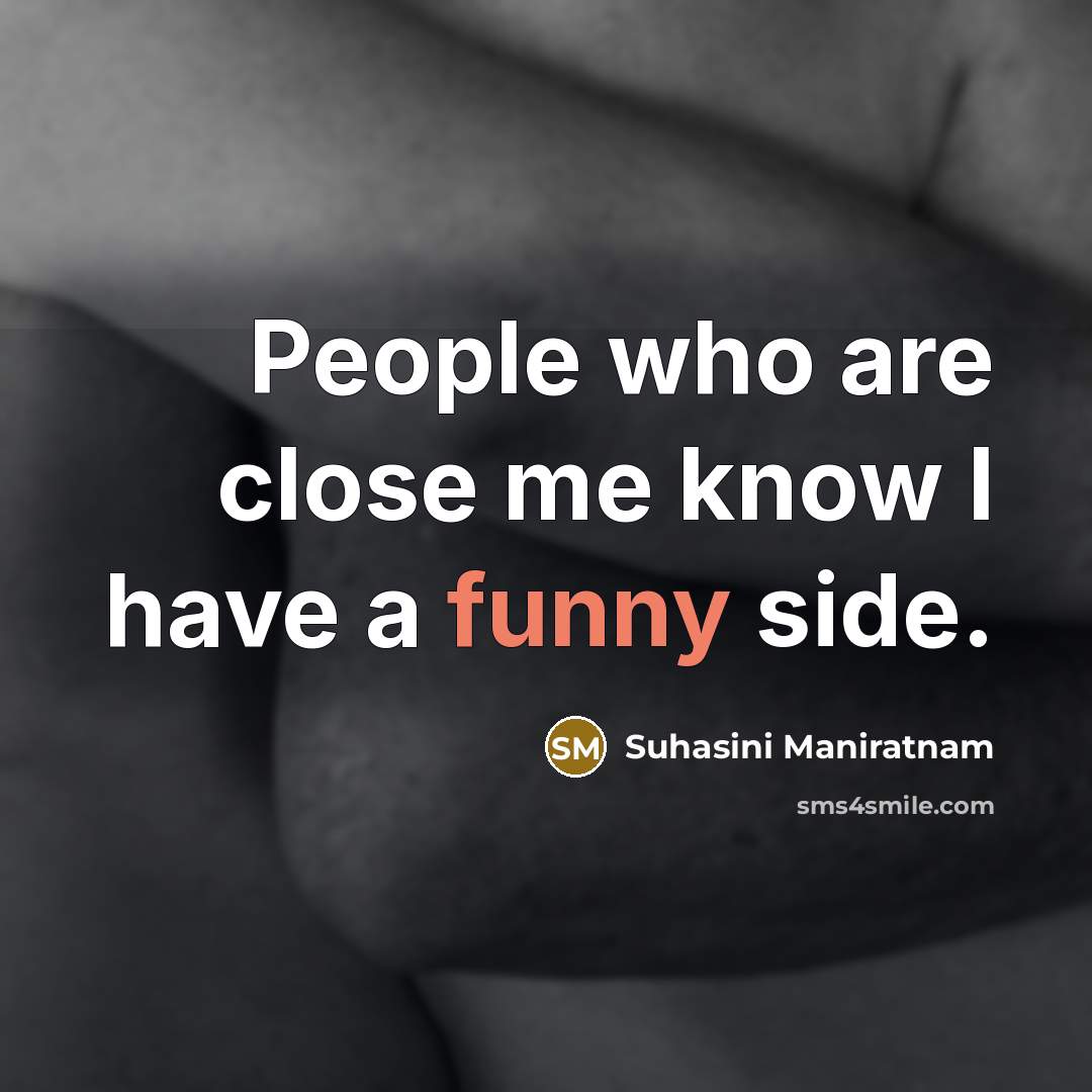 “People who are close me know I have a funny…” quote by Suhasini Maniratnam