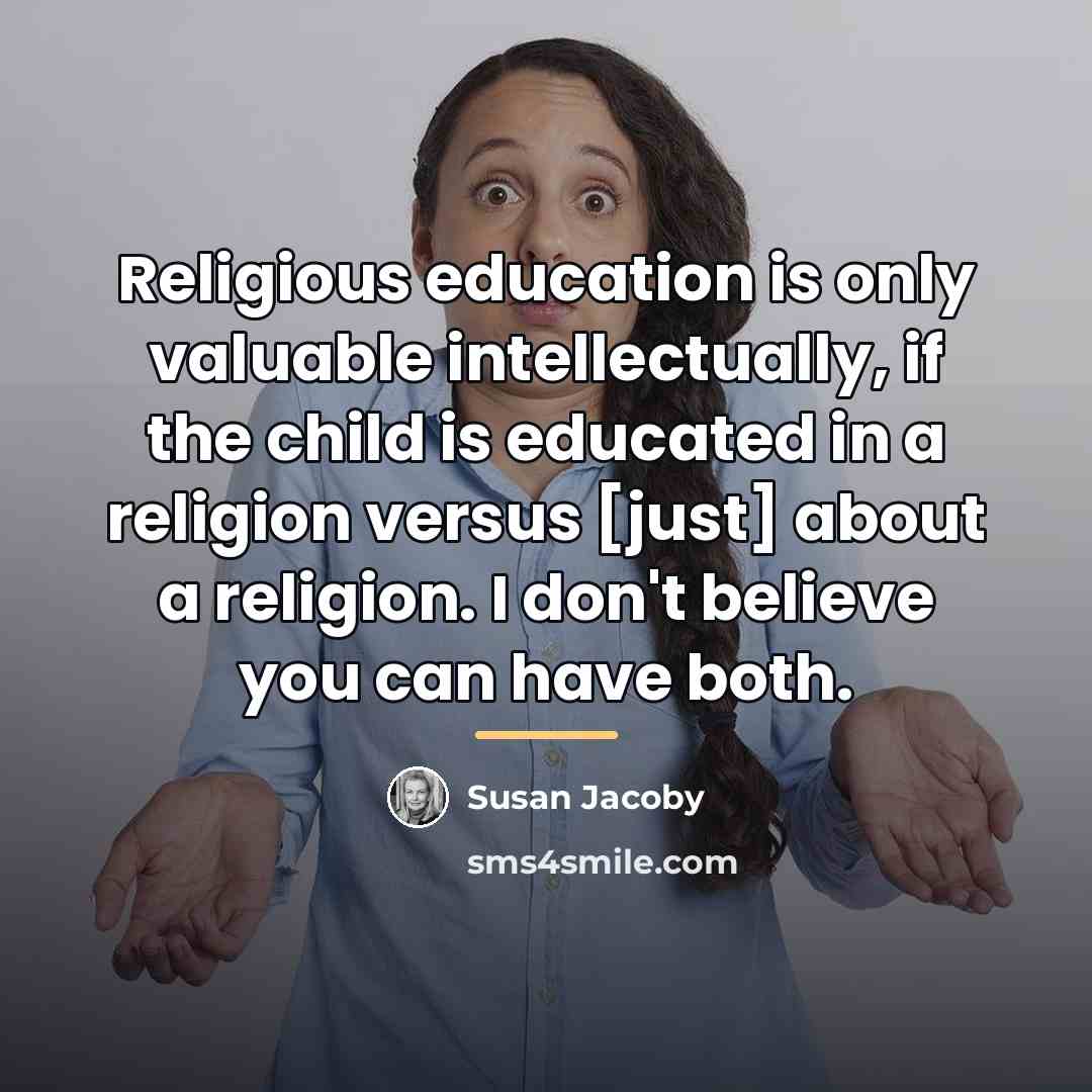 “Religious education is only valuable intellectually, if the child is…” quote by Susan Jacoby
