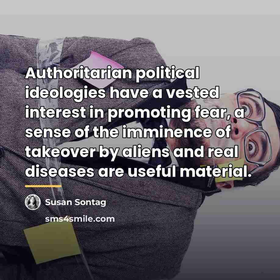 “Authoritarian political ideologies have a vested interest in promoting fear,…” quote by Susan Sontag