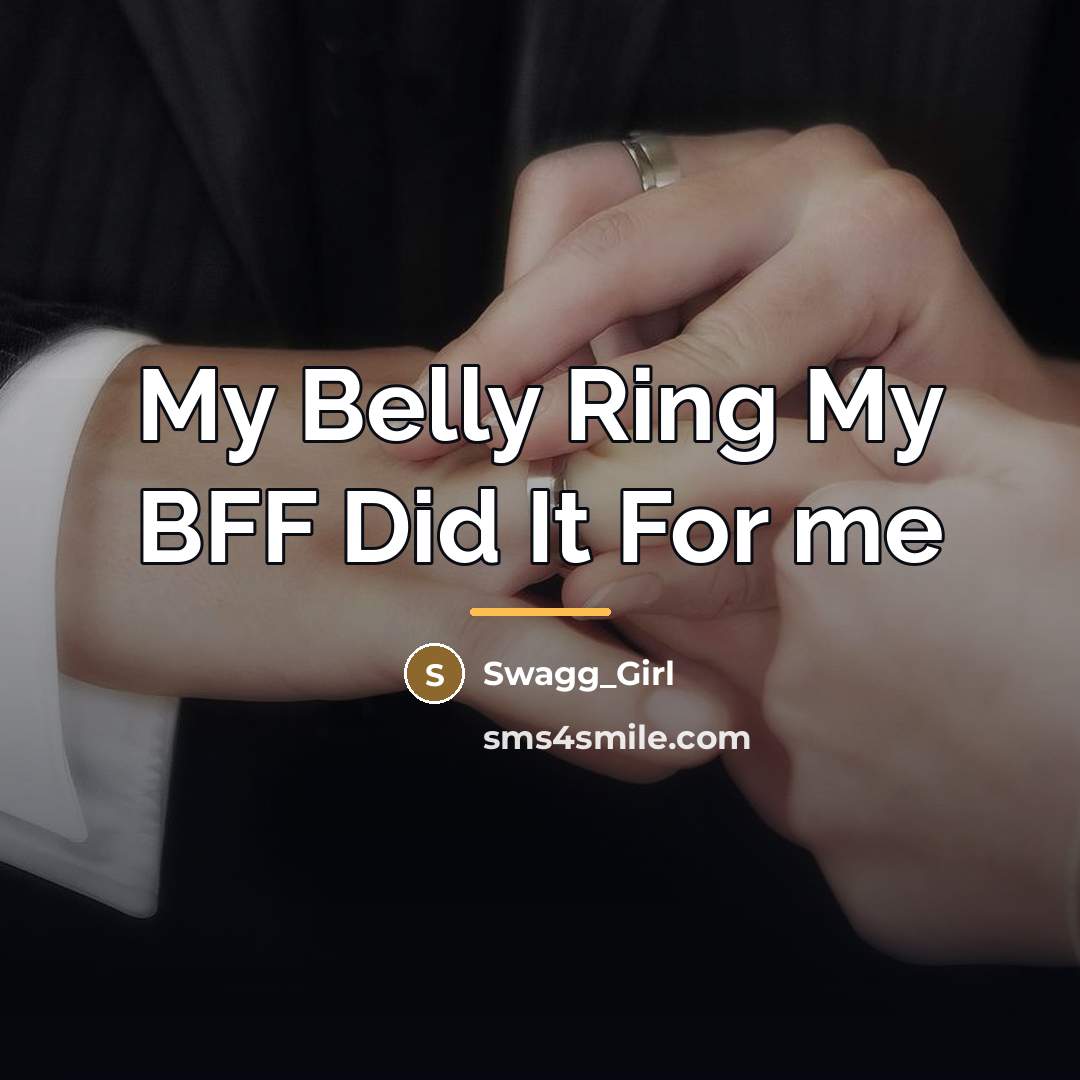 “My Belly Ring My BFF Did It For me…” quote by Swagg_Girl
