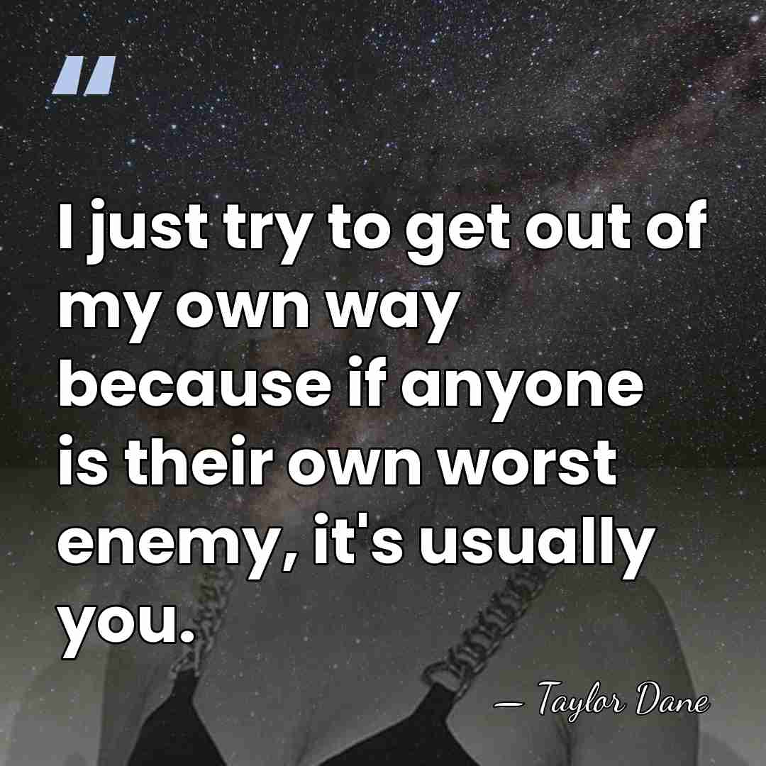 I just try to get out of my own way because if&hellip; - Taylor Dane