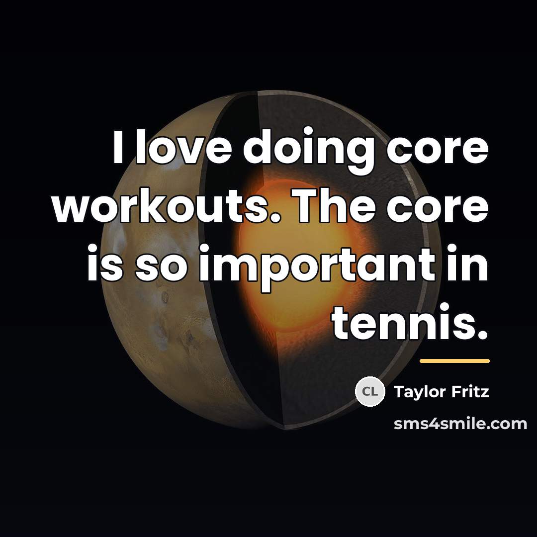 “I love doing core workouts. The core is so important…” quote by Taylor Fritz