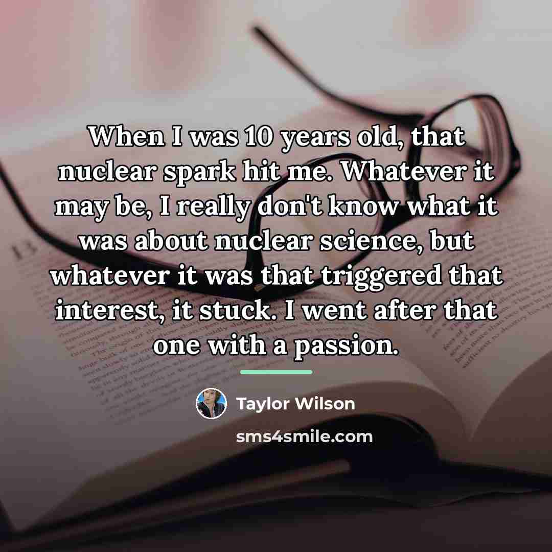 “When I was 10 years old, that nuclear spark hit…” quote by Taylor Wilson