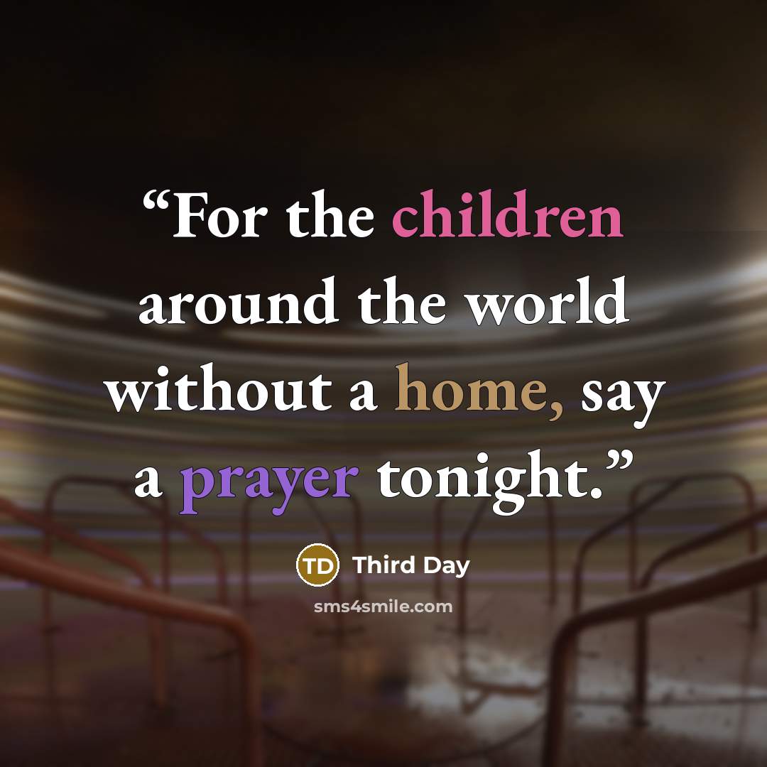“For the children around the world without a home, say a prayer tonight.” quote by Third Day