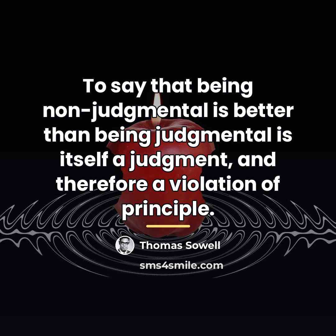 “To say that being non-judgmental is better than being judgmental…” quote by Thomas Sowell