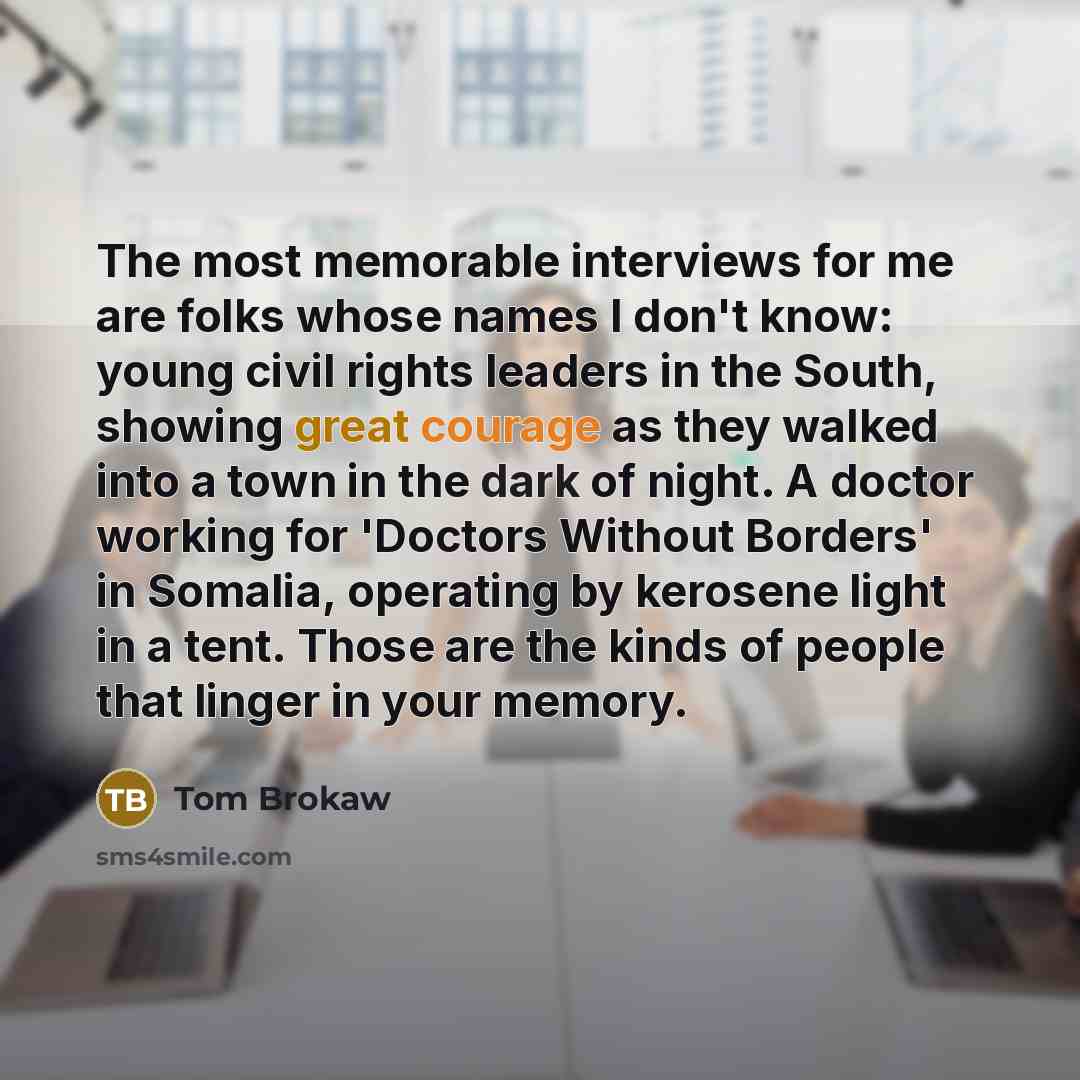 “The most memorable interviews for me are folks whose names…” quote by Tom Brokaw