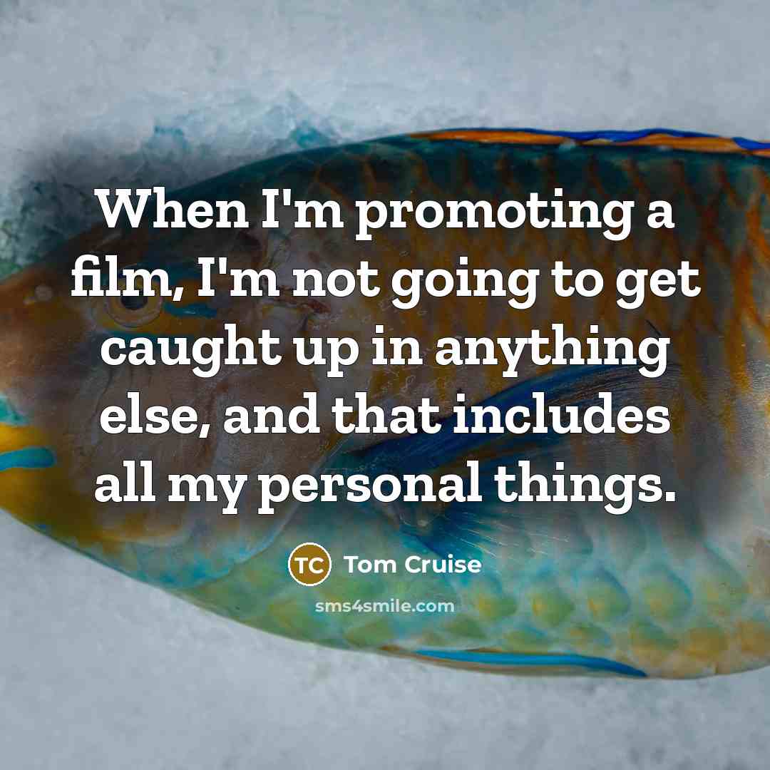 “When I'm promoting a film, I'm not going to get…” quote by Tom Cruise
