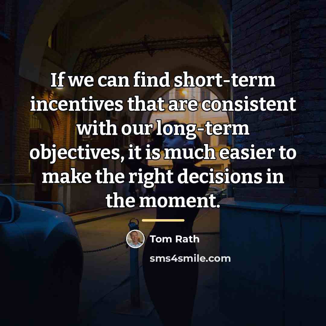 “If we can find short-term incentives that are consistent with…” quote by Tom Rath