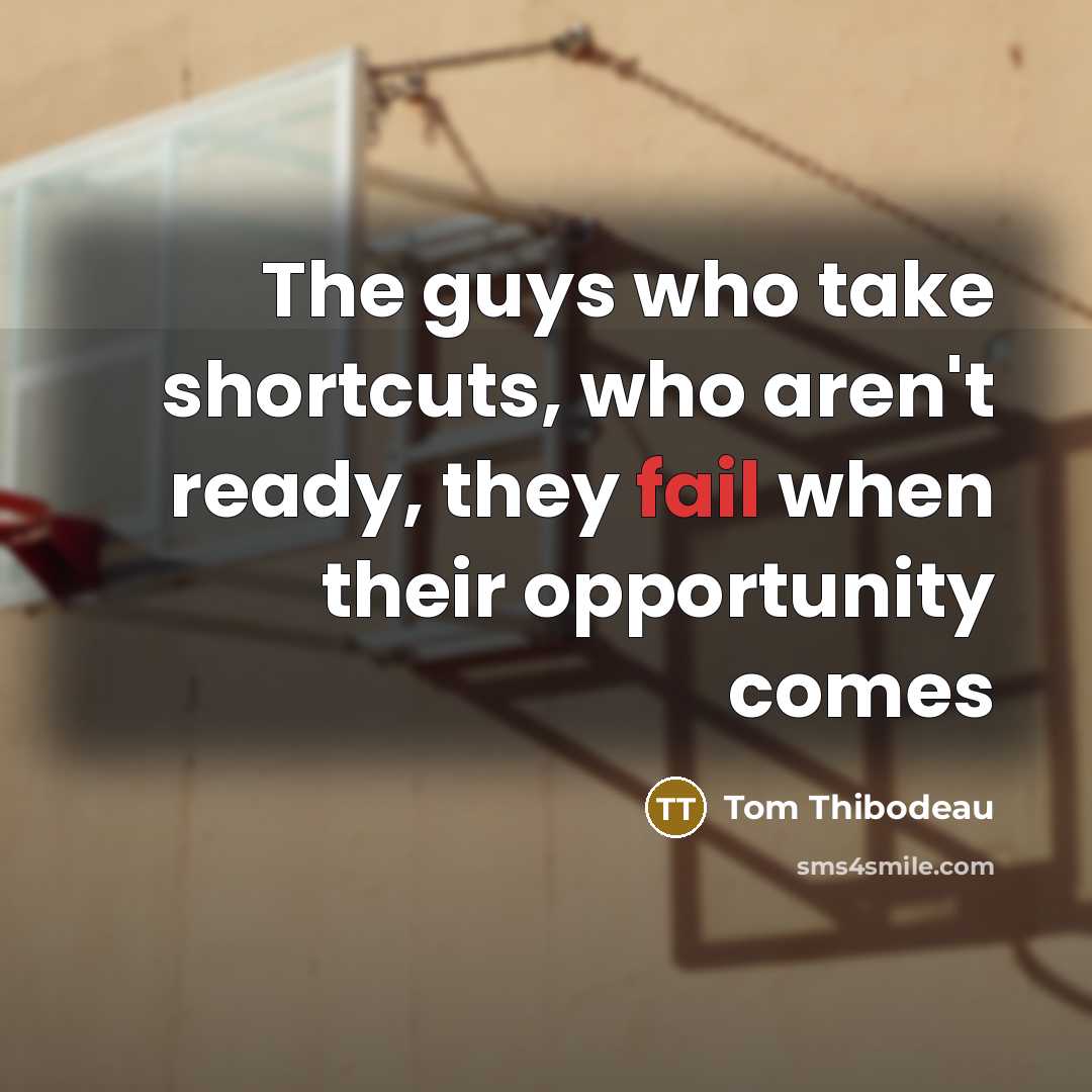 “The guys who take shortcuts, who aren't ready, they fail…” quote by Tom Thibodeau