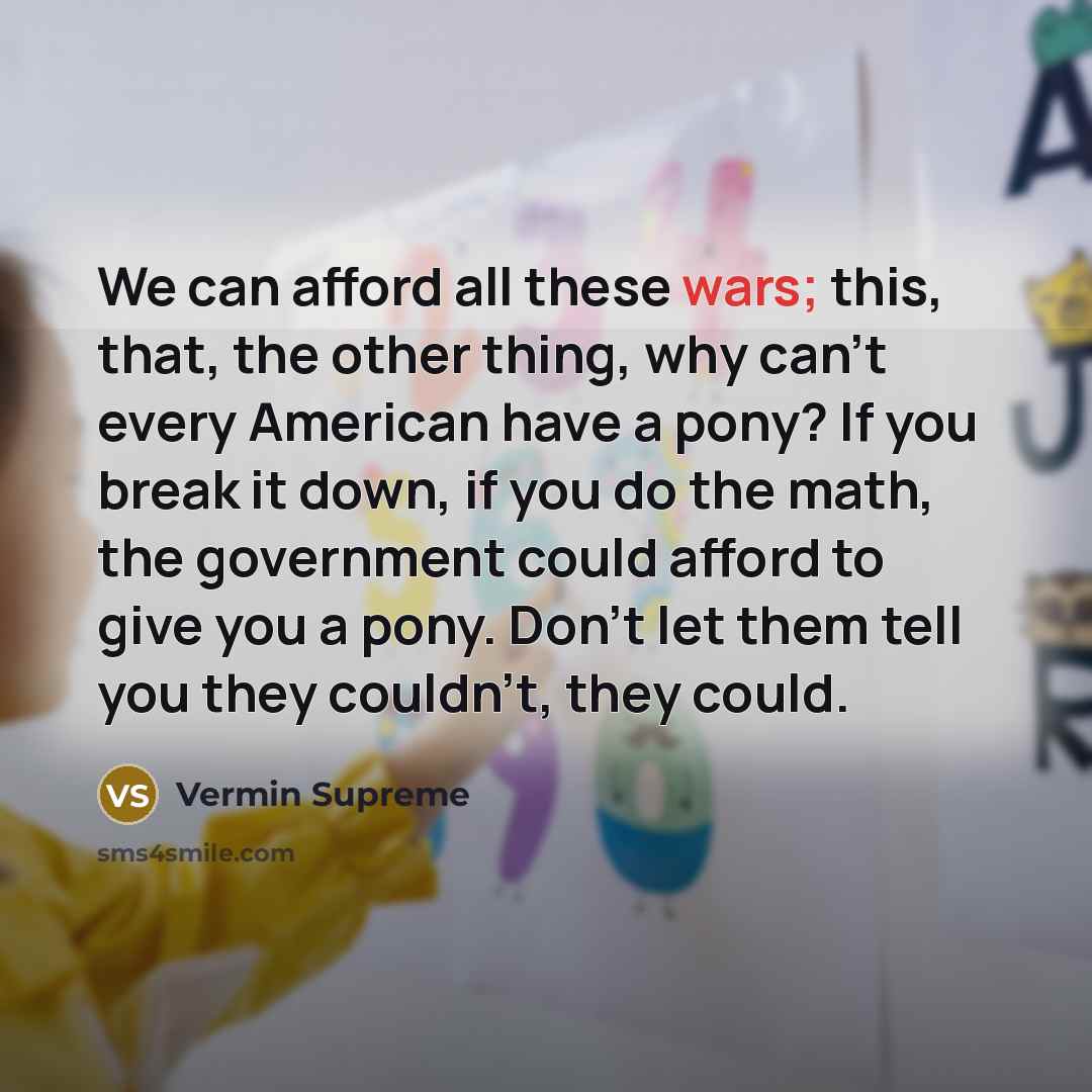 “We can afford all these wars; this, that, the other…” quote by Vermin Supreme