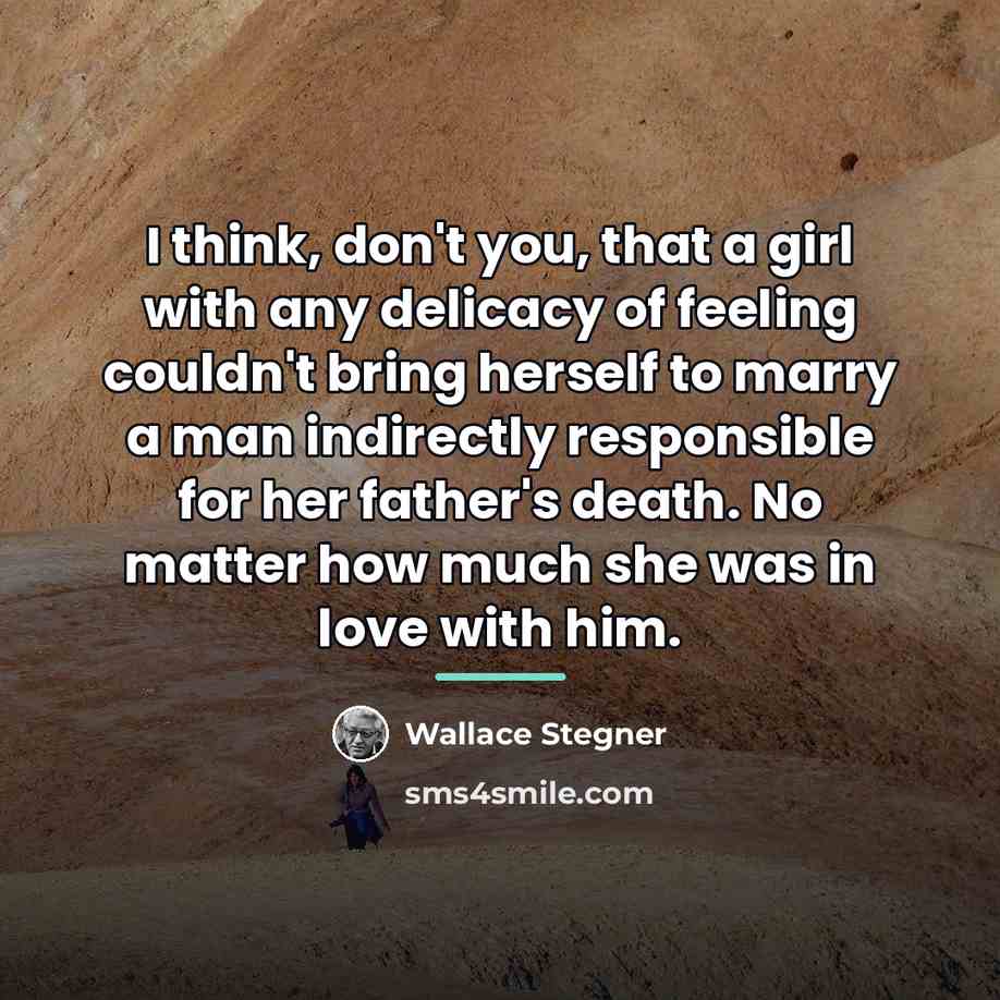 “I think, don't you, that a girl with any delicacy…” quote by Wallace Stegner