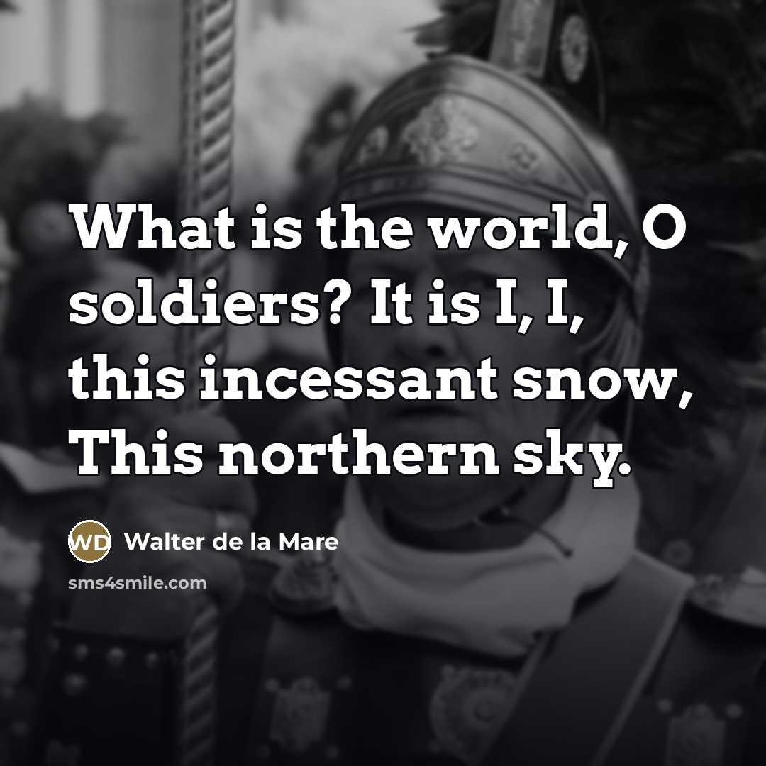 “What is the world, O soldiers? It is I, I,…” quote by Walter de La Mare