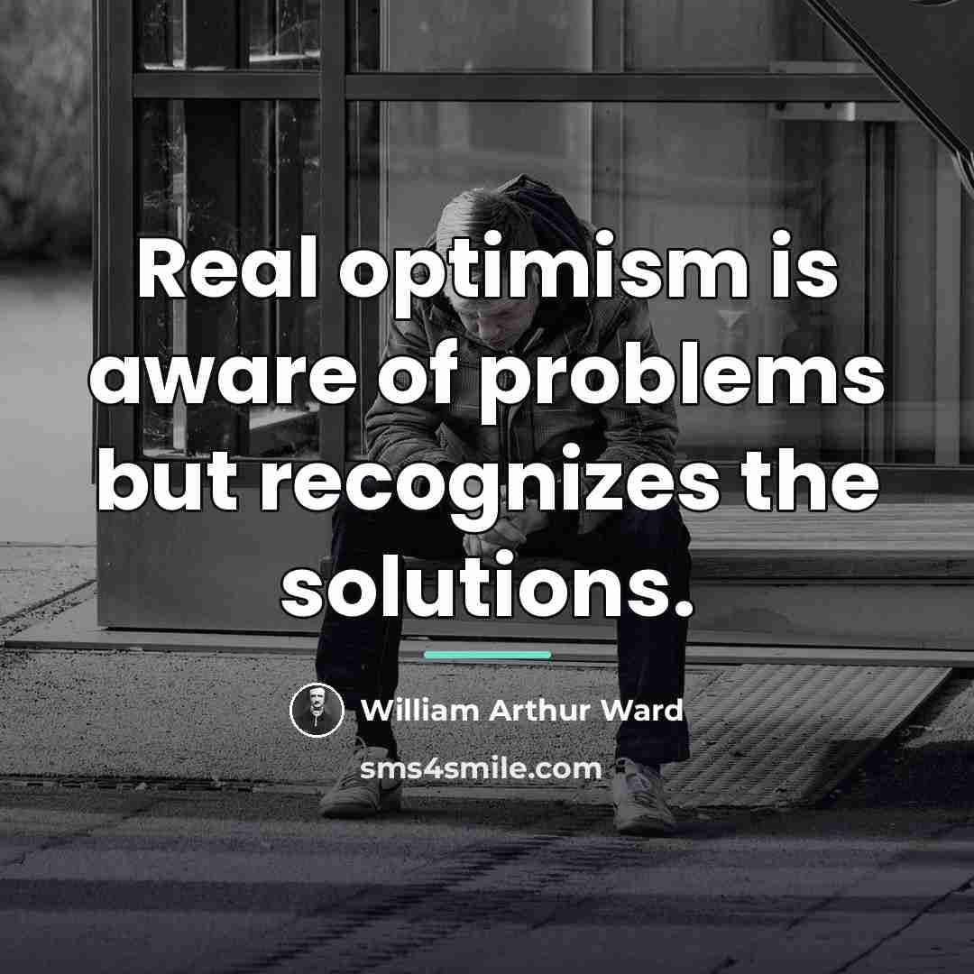 “Real optimism is aware of problems but recognizes the solutions.…” quote by William Arthur Ward