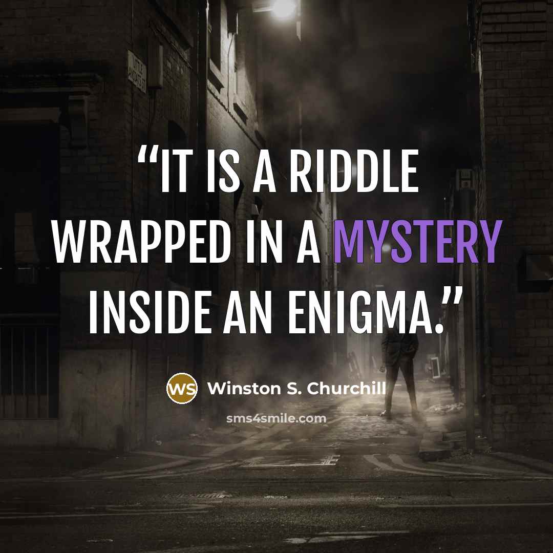 “It is a riddle wrapped in a mystery inside an enigma.” quote by Winston S. Churchill