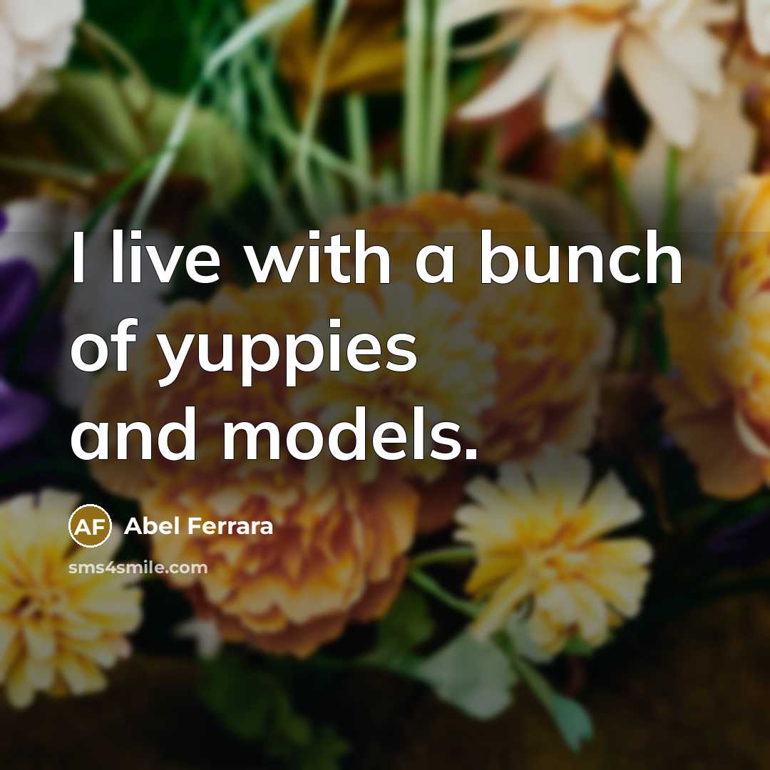 “I live with a bunch of yuppies and models.…” quote by Abel Ferrara