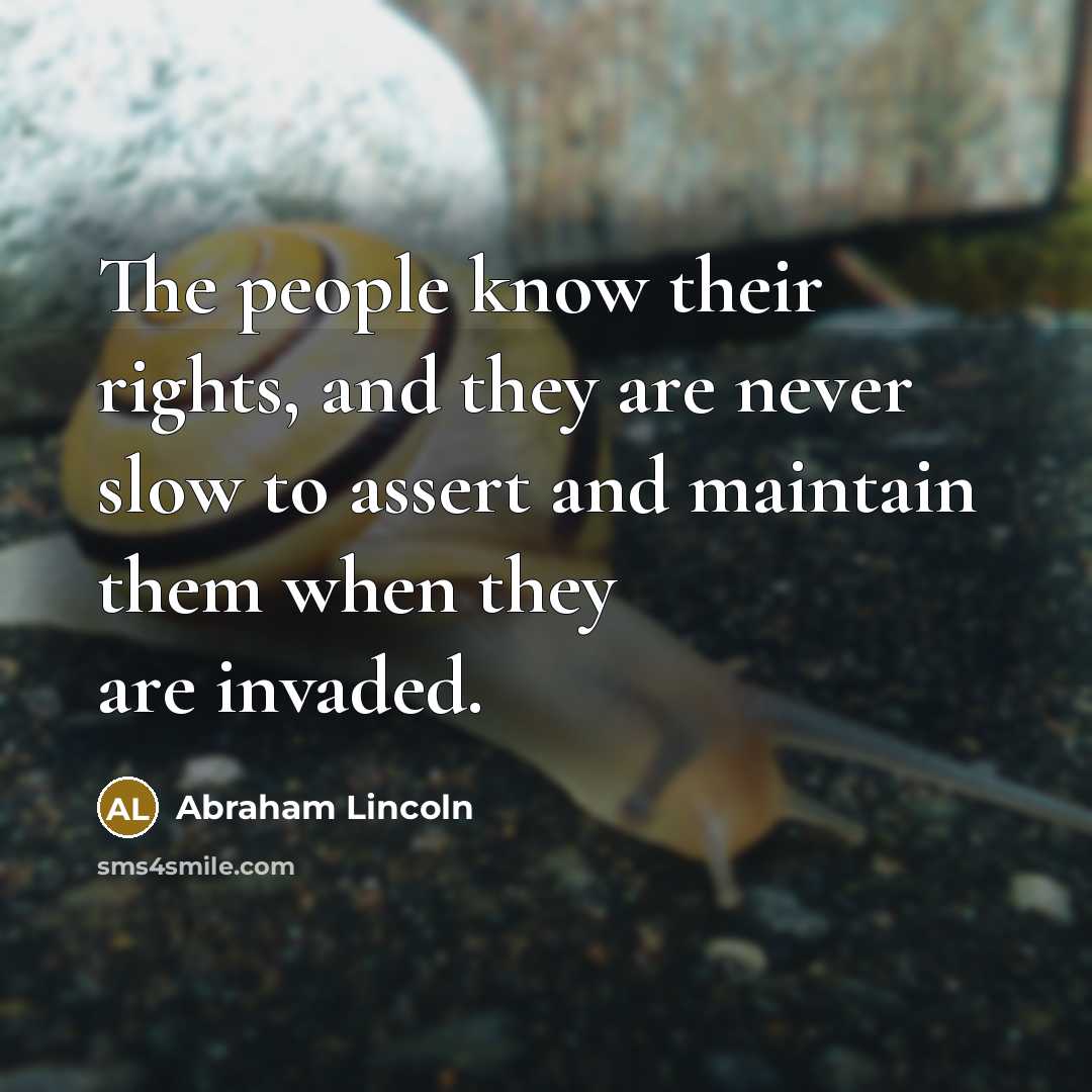 “The people know their rights, and they are never slow to assert and maintain them when they are invaded.” quote by Abraham Lincoln