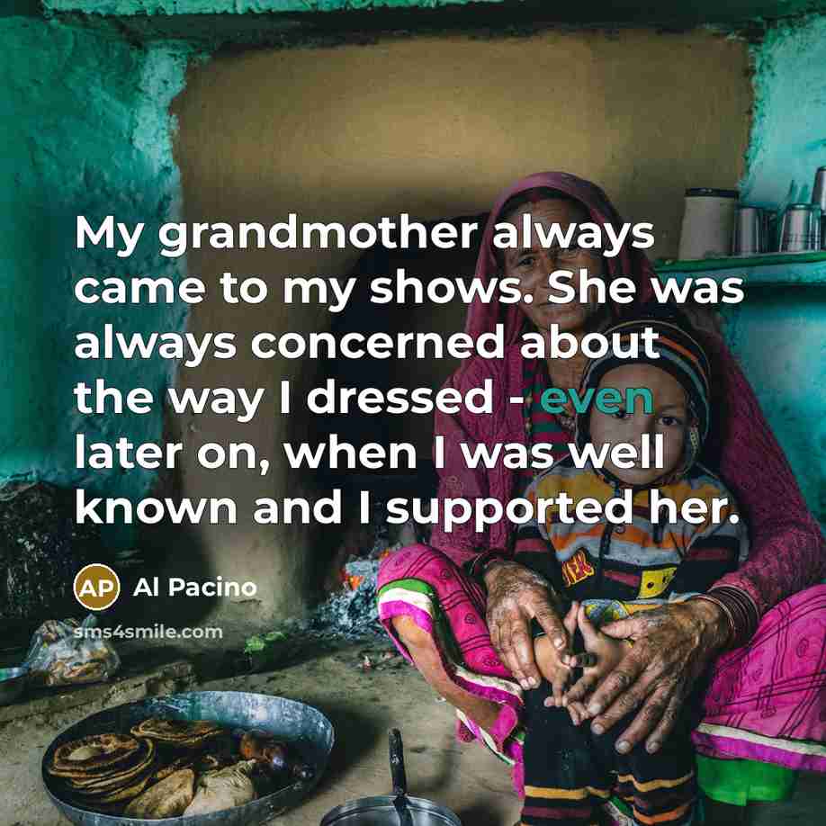 “My grandmother always came to my shows. She was always…” quote by Al Pacino