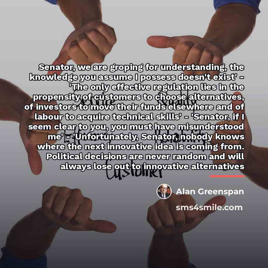“Senator, we are groping for understanding, the knowledge you assume…” quote by Alan Greenspan