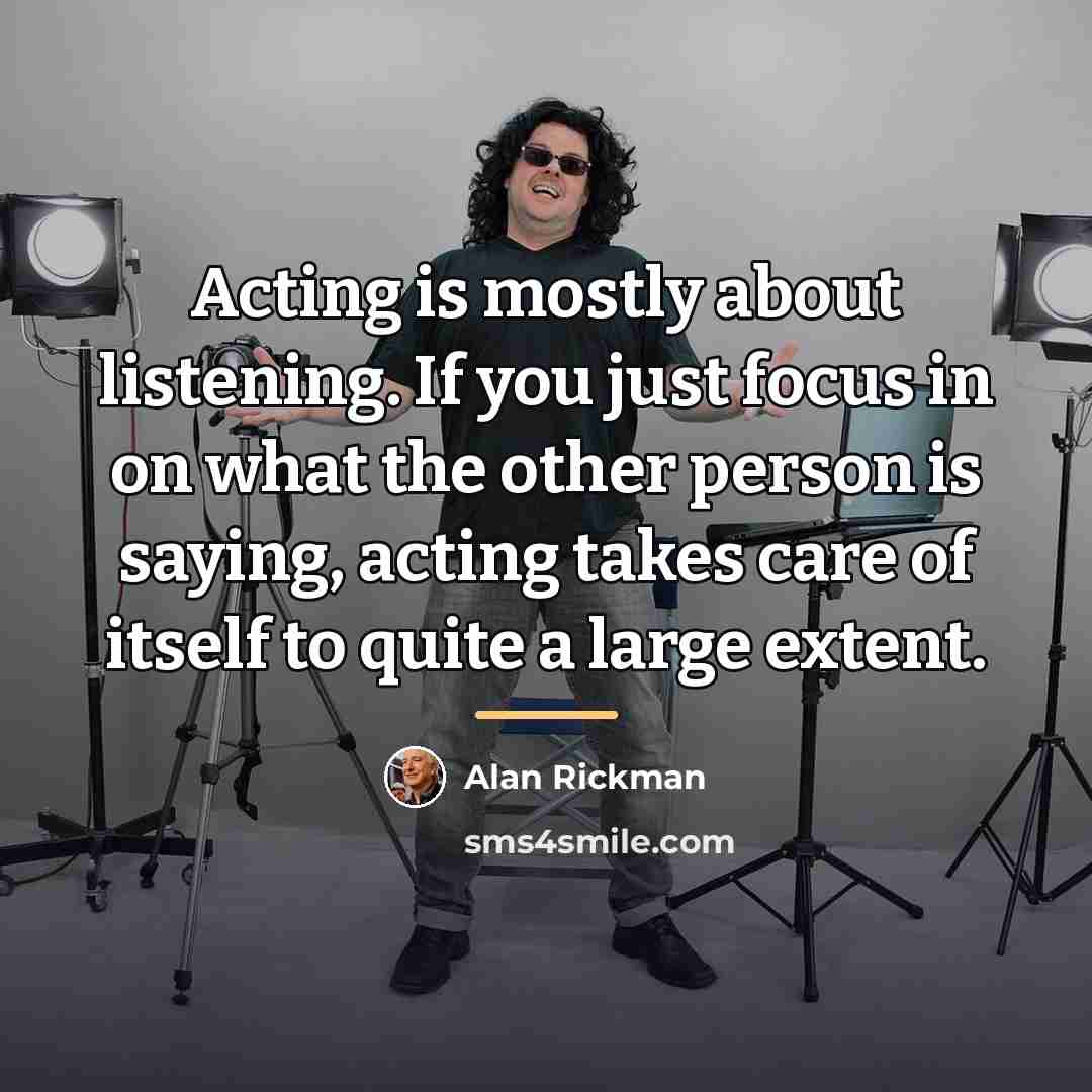 “Acting is mostly about listening. If you just focus in…” quote by Alan Rickman