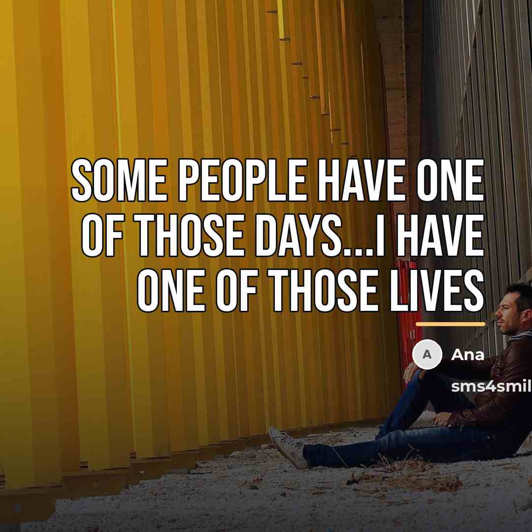 “Some people have one of those days...i have one of…” quote by Ana