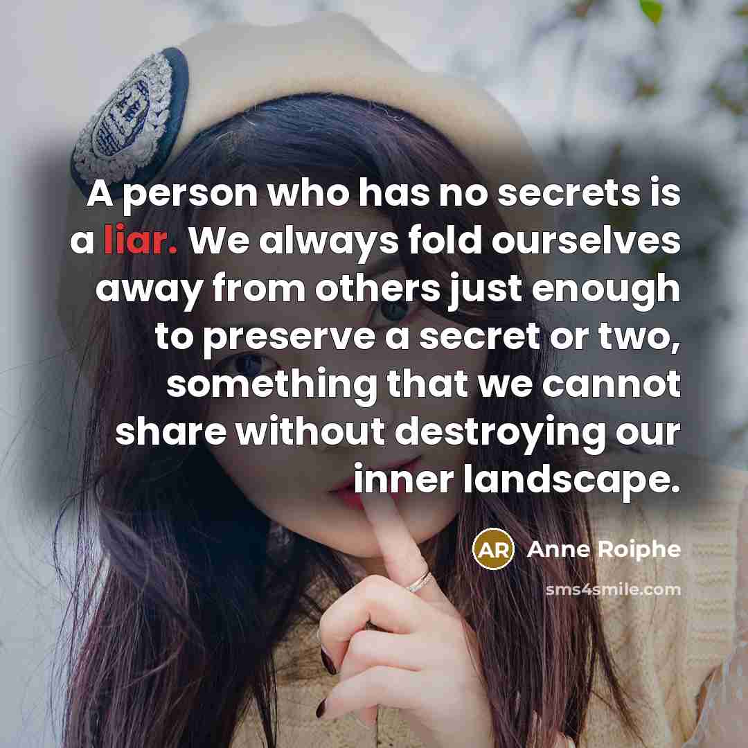 “A person who has no secrets is a liar. We…” quote by Anne Roiphe
