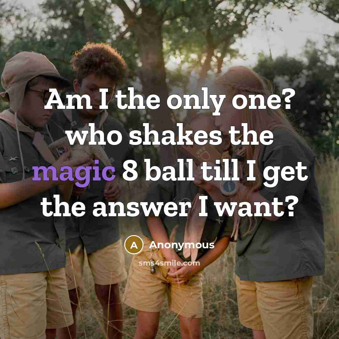 “Am I the only one? who shakes the magic 8…” quote by Anonymous