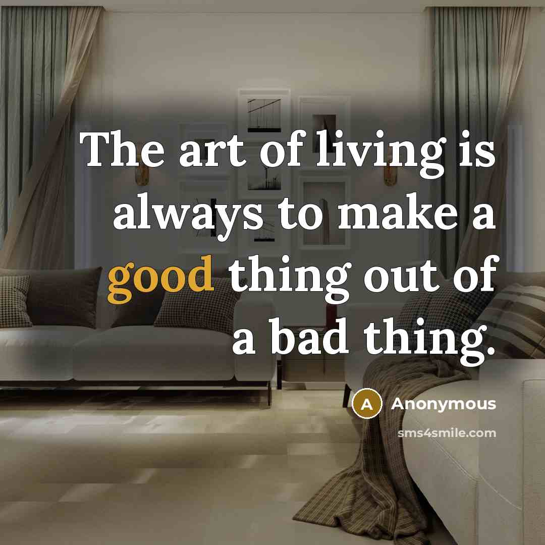 “The art of living is always to make a good…” quote by Anonymous
