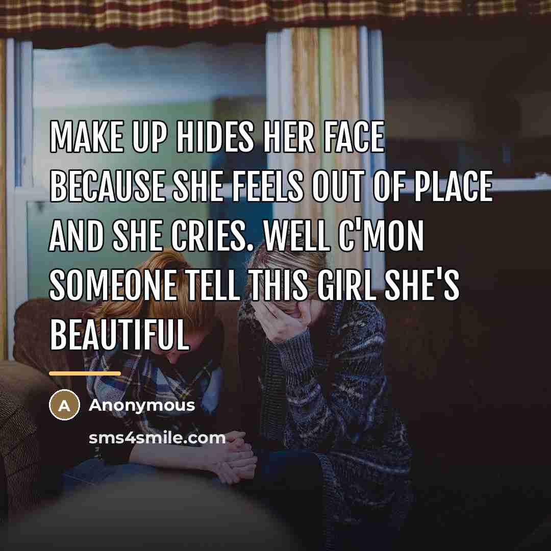 “Make up hides her face because she feels out of…” quote by Anonymous