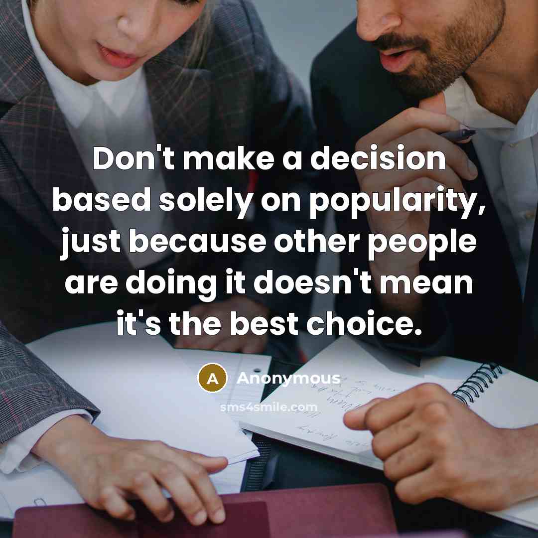 “Don't make a decision based solely on popularity, just because…” quote by Anonymous