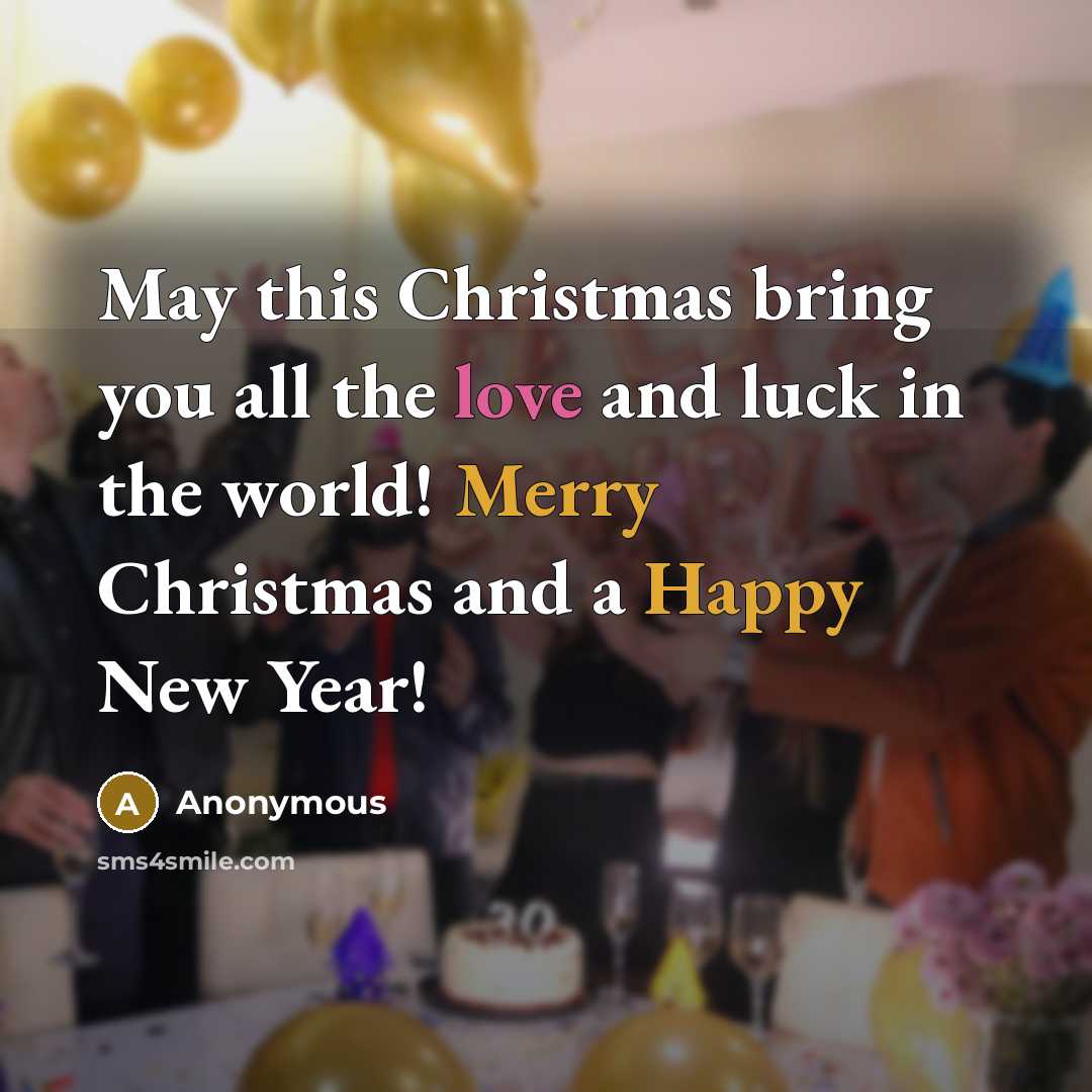 “May this Christmas bring you all the love and luck in the world! Merry Christmas and a Happy New Year!” quote by Anonymous