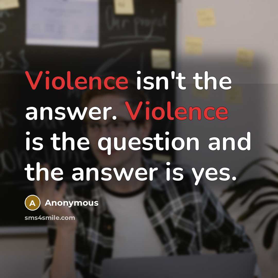 “Violence isn't the answer. Violence is the question and the…” quote by Anonymous