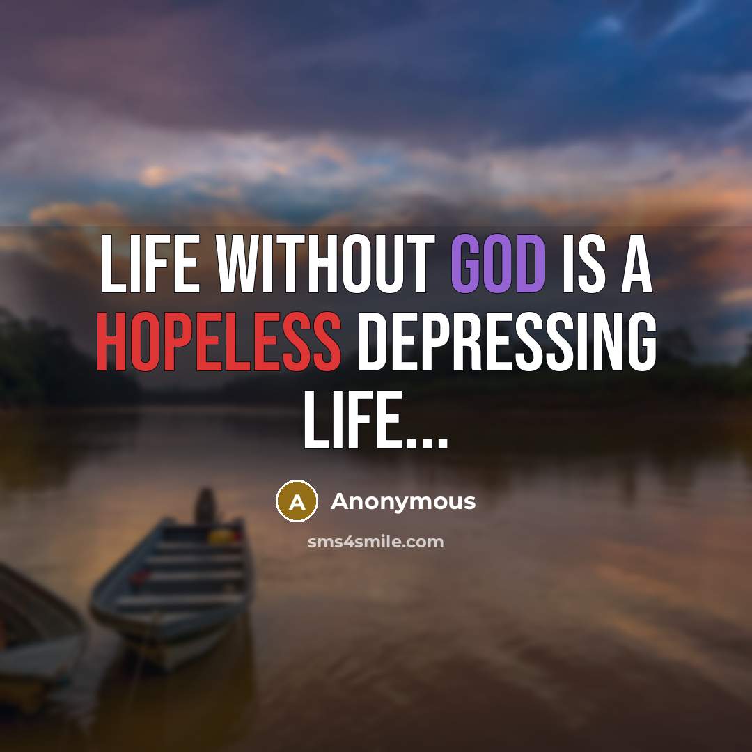 “Life without God is a hopeless depressing life...” quote by Anonymous