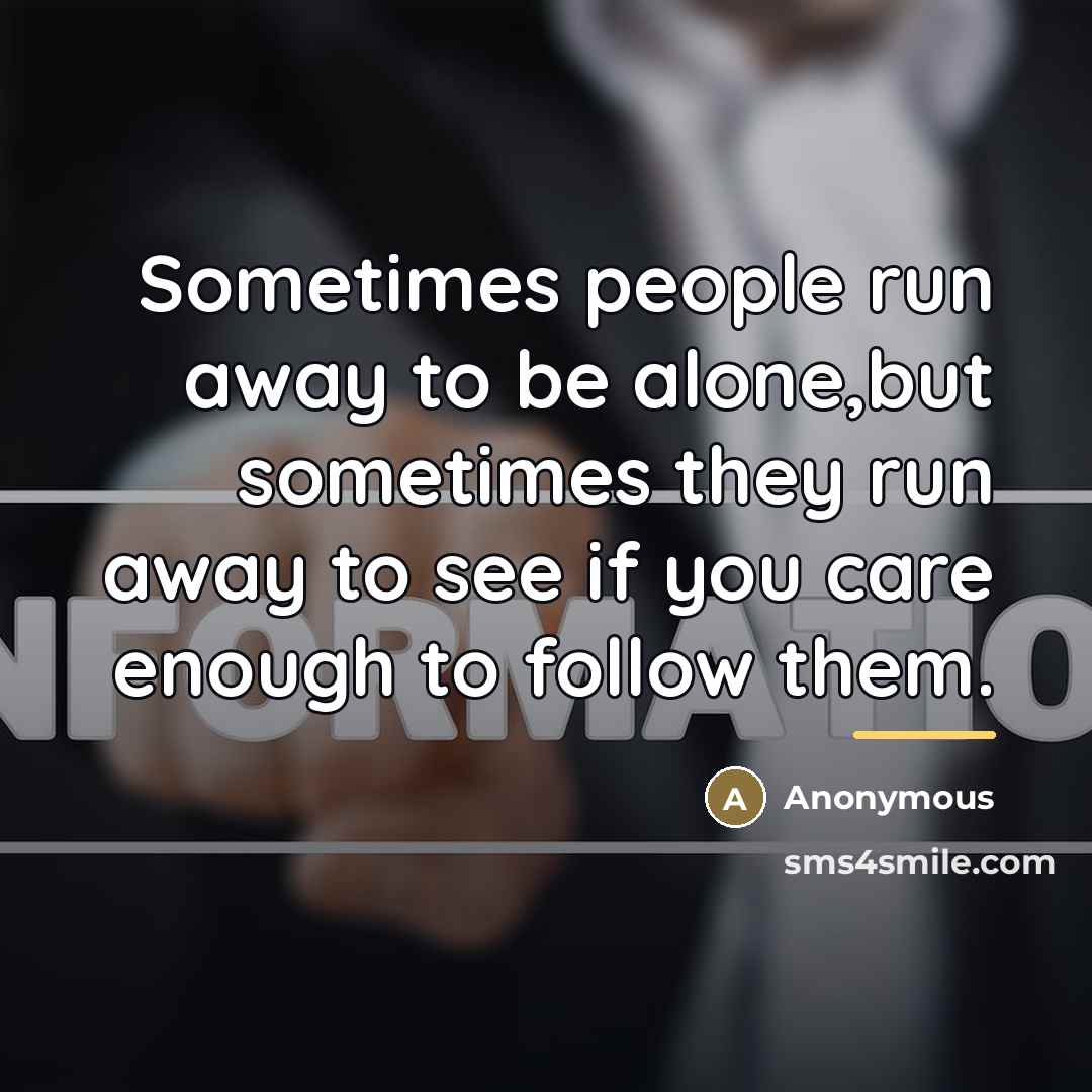 “Sometimes people run away to be alone,but sometimes they run…” quote by Anonymous