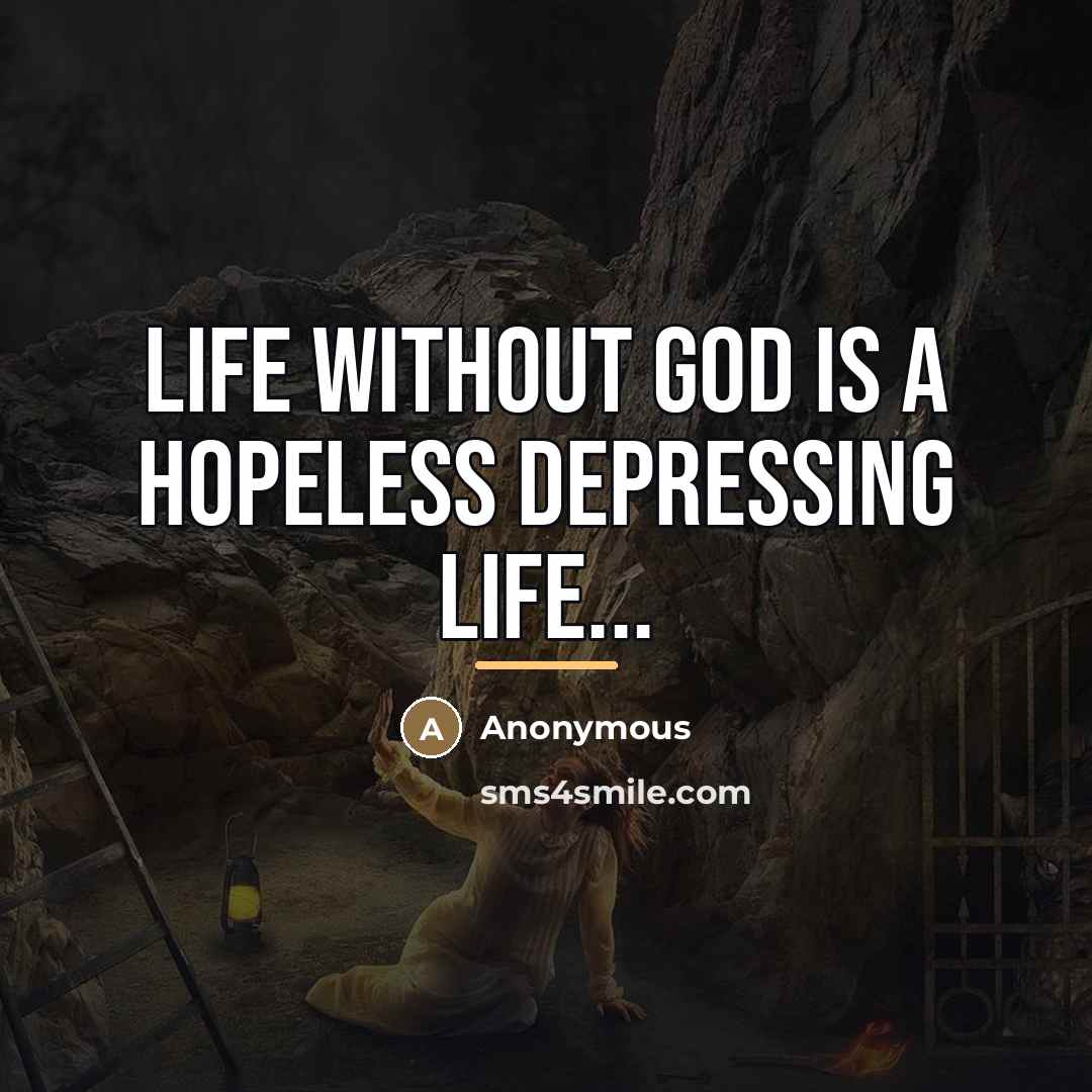 “Life without God is a hopeless depressing life...…” quote by Anonymous