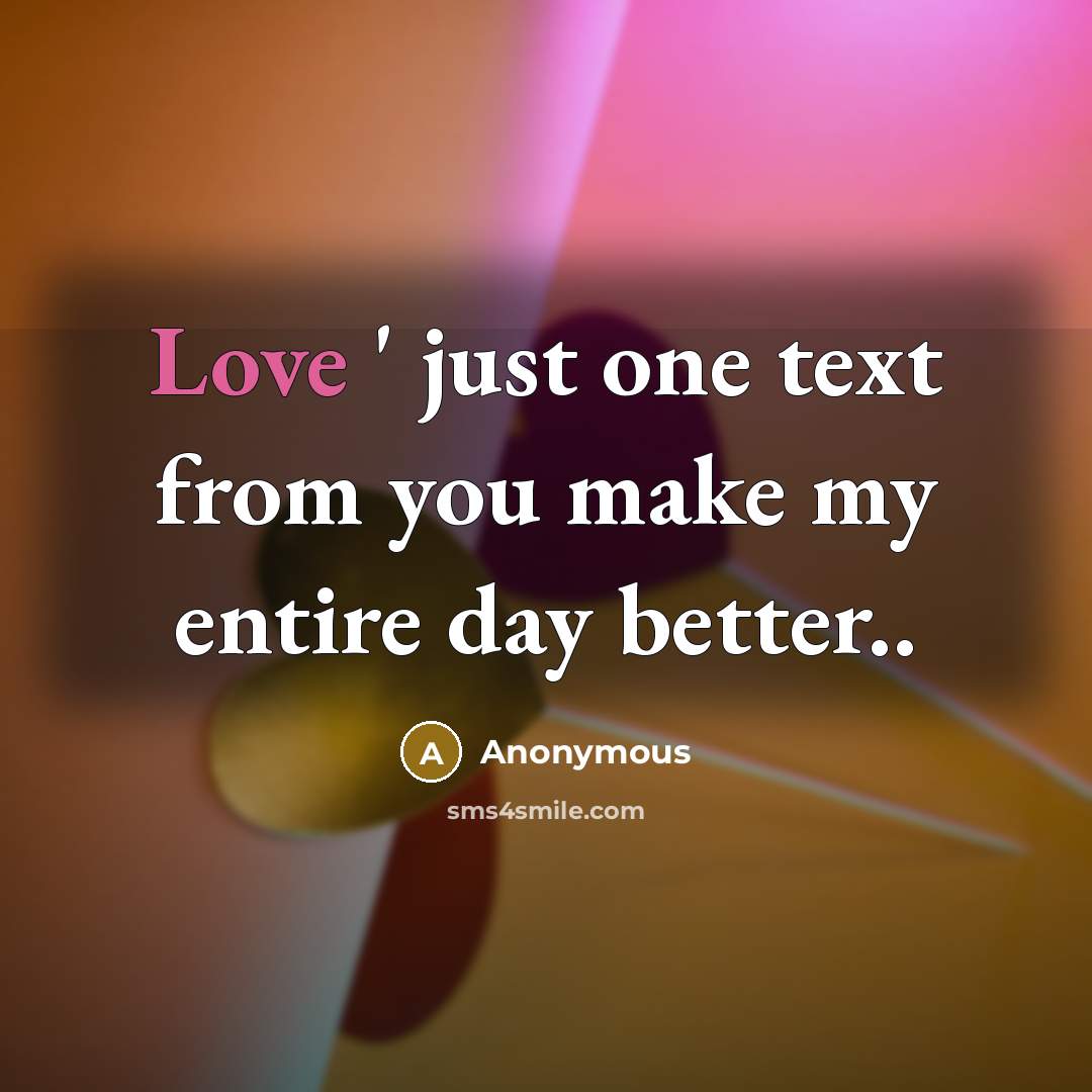 “Love ' just one text from you make my entire…” quote by Anonymous