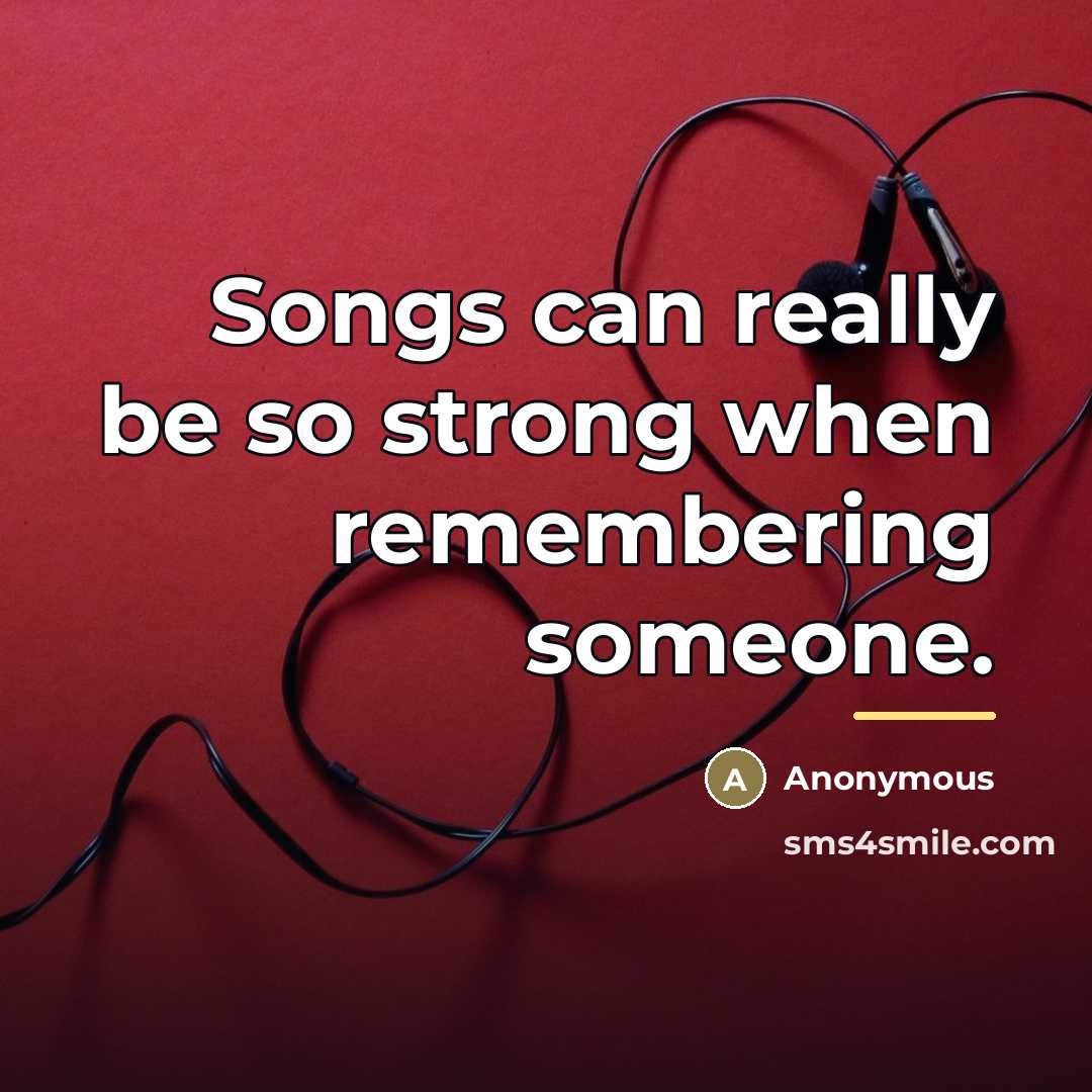 “Songs can really be so strong when remembering someone.…” quote by Anonymous