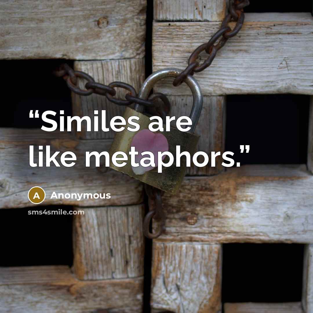 “Similes are like metaphors.” quote by Anonymous