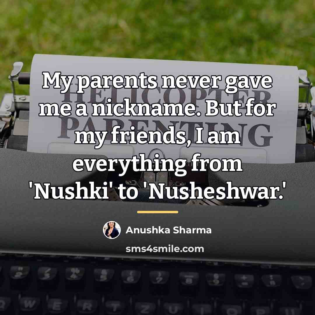 “My parents never gave me a nickname. But for my…” quote by Anushka Sharma