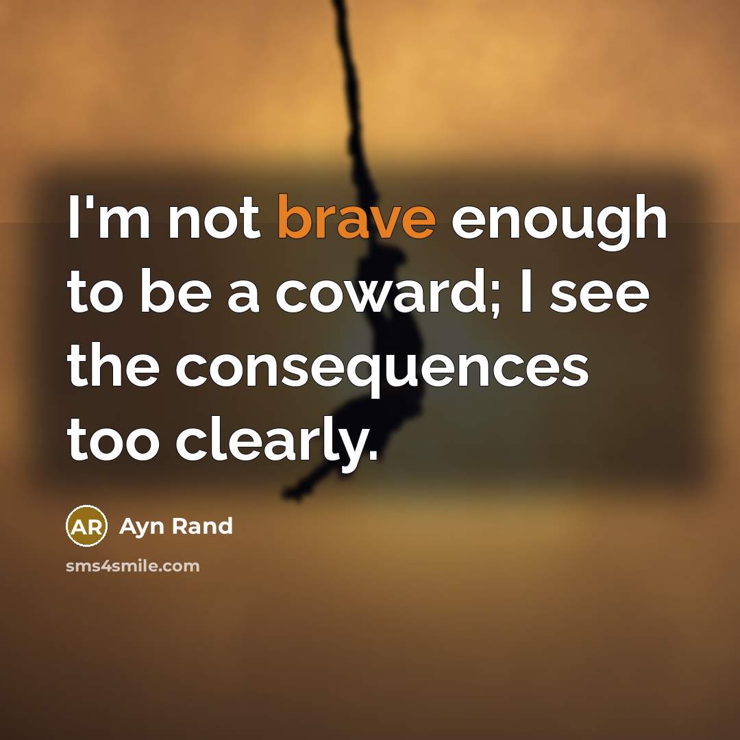 “I'm not brave enough to be a coward; I see…” quote by Ayn Rand