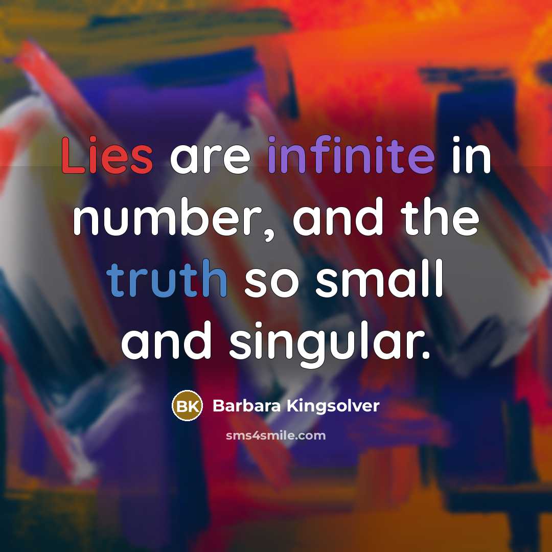 “Lies are infinite in number, and the truth so small…” quote by Barbara Kingsolver