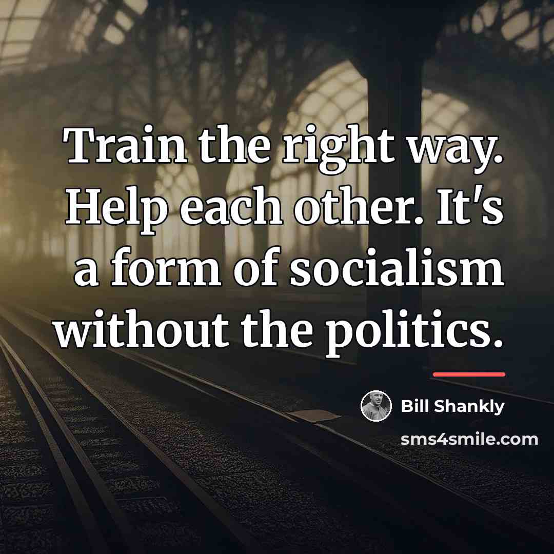 “Train the right way. Help each other. It's a form…” quote by Bill Shankly