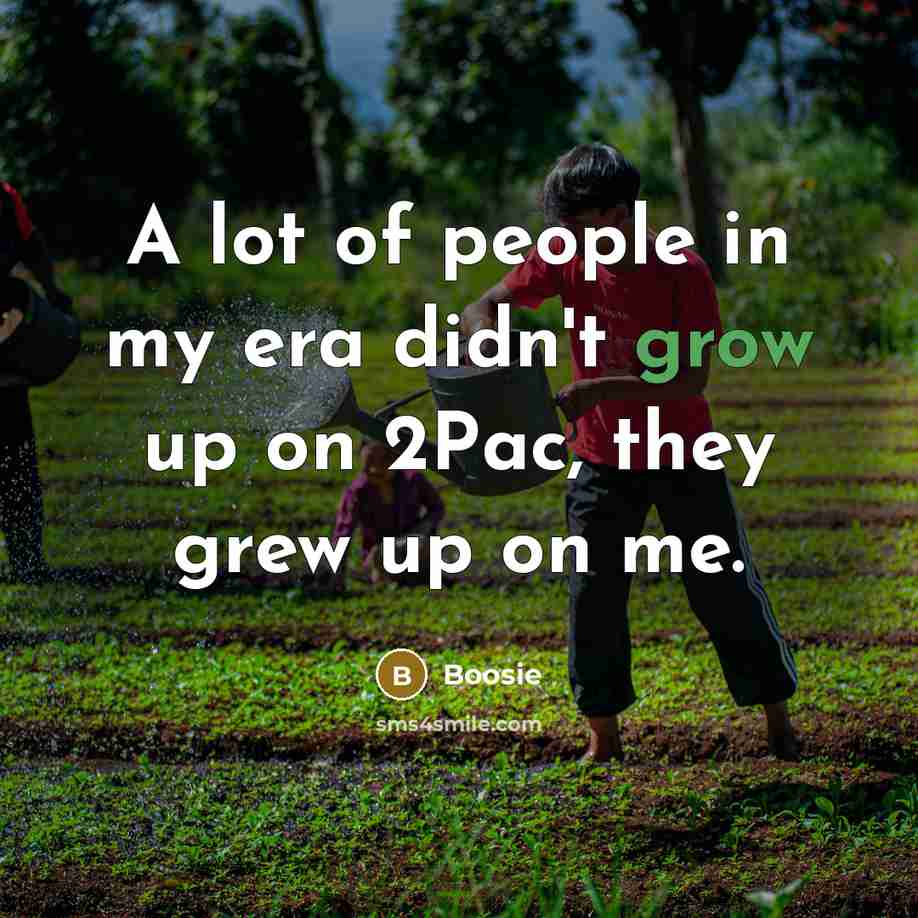 “A lot of people in my era didn't grow up…” quote by Boosie