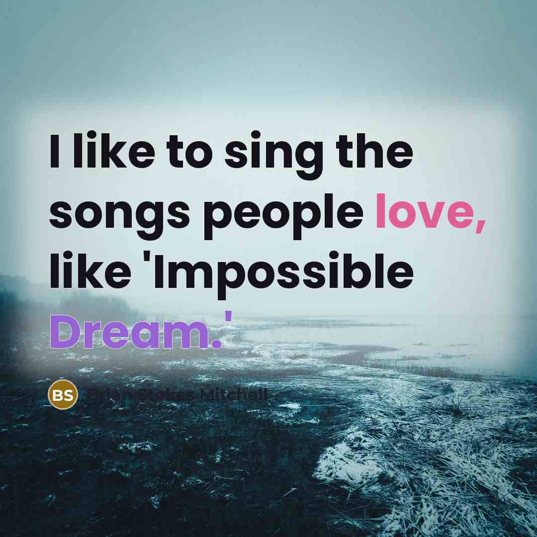“I like to sing the songs people love, like 'Impossible…” quote by Brian Stokes Mitchell