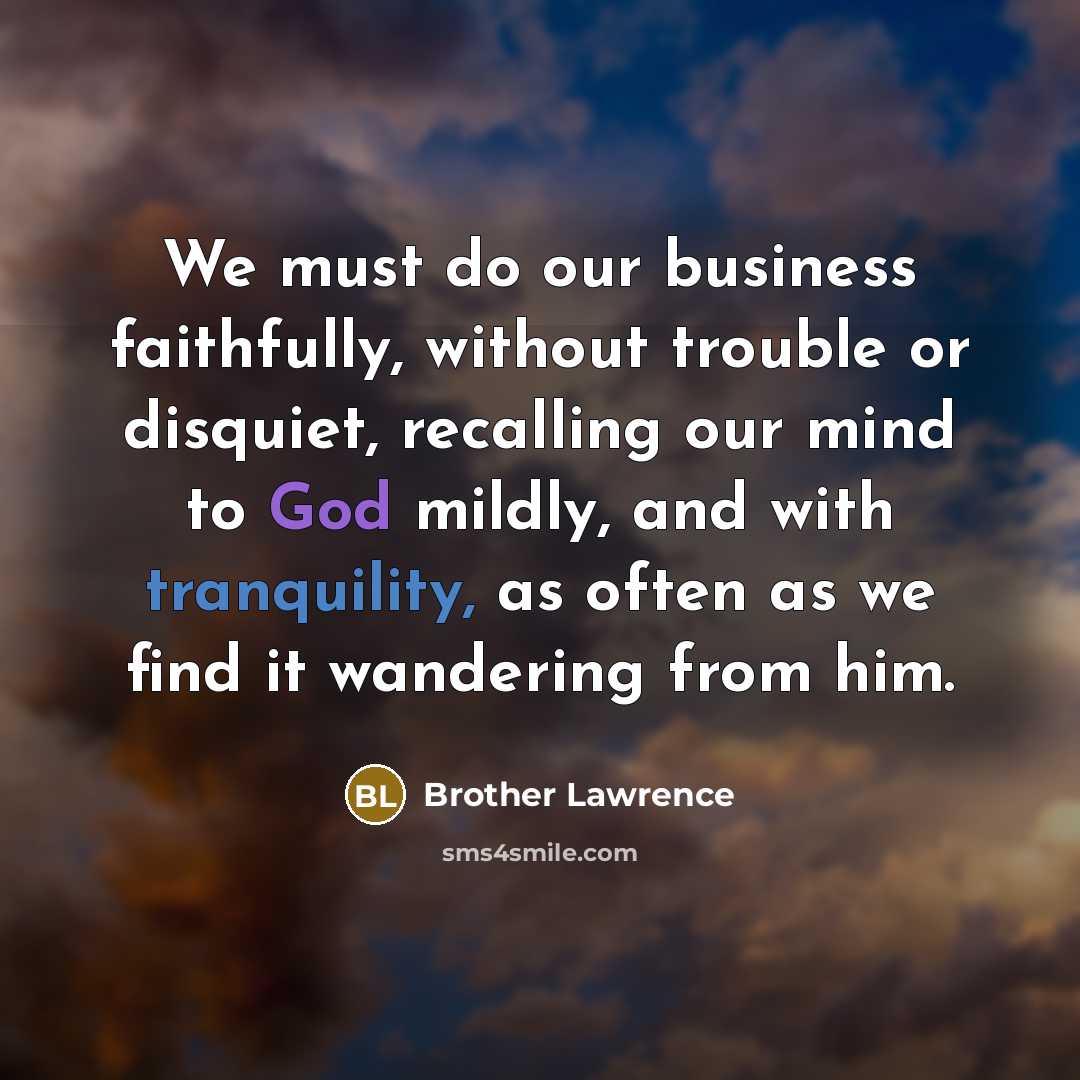 “We must do our business faithfully, without trouble or disquiet,…” quote by Brother Lawrence