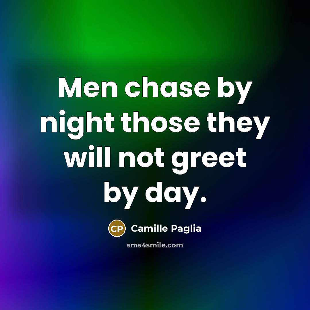 “Men chase by night those they will not greet by…” quote by Camille Paglia
