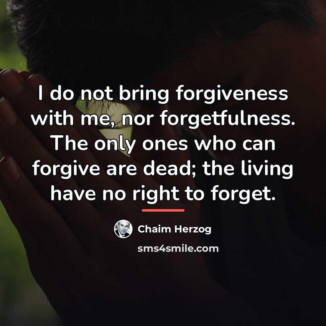 “I do not bring forgiveness with me, nor forgetfulness. The…” quote by Chaim Herzog