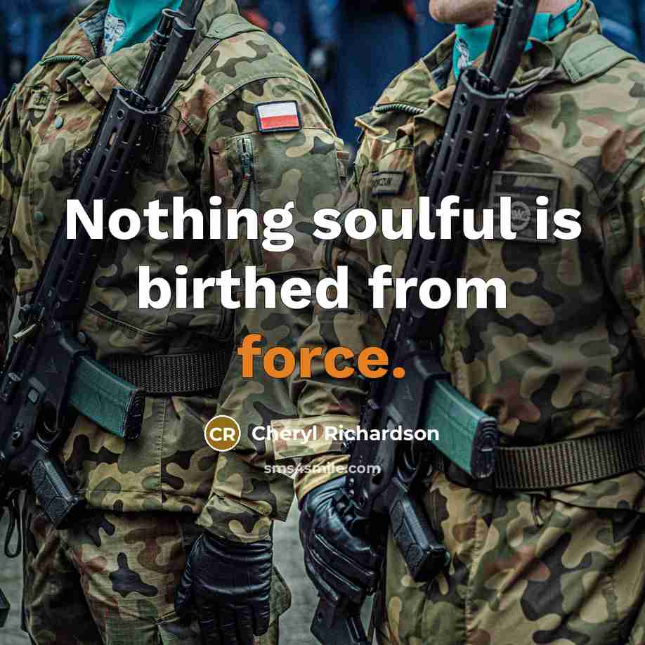 “Nothing soulful is birthed from force.…” quote by Cheryl Richardson